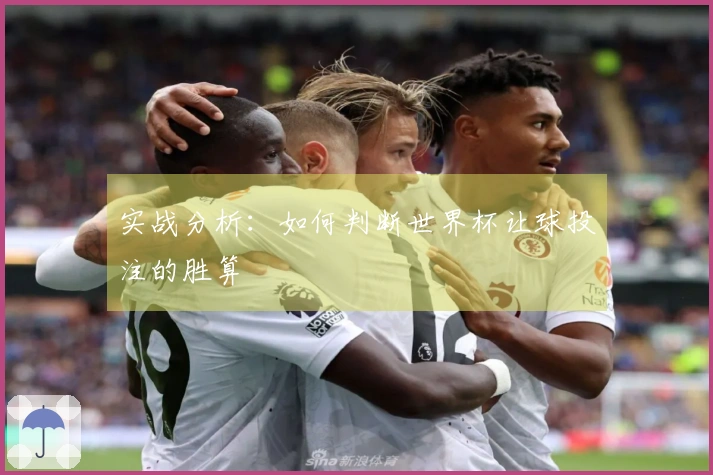 实战分析：如何判断世界杯让球投注的胜算