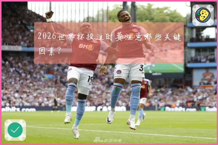 2026世界杯投注时要注意哪些关键因素？